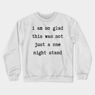 I Am So Glad This Was Not Just A One Night Stand. Funny Valentines Day Saying. Crewneck Sweatshirt